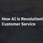How AI is Revolutionizing Customer Service
